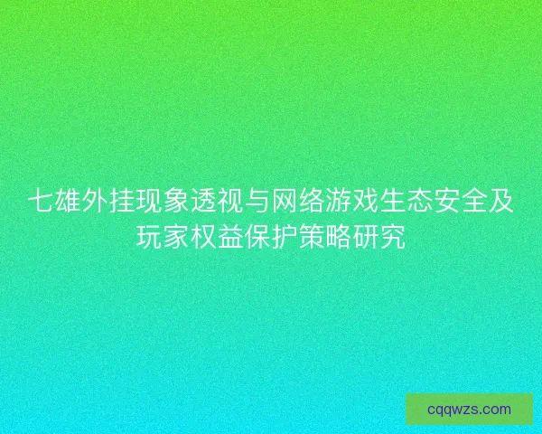 七雄外挂现象透视与网络游戏生态安全及玩家权益保护策略研究